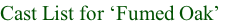 Cast List for �Fumed Oak�